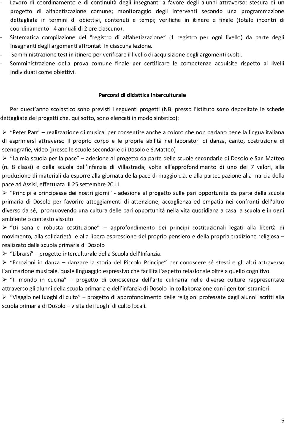 - Sistematica compilazione del registro di alfabetizzazione (1 registro per ogni livello) da parte degli insegnanti degli argomenti affrontati in ciascuna lezione.