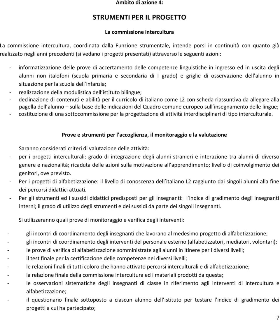 alunni non italofoni (scuola primaria e secondaria di I grado) e griglie di osservazione dell alunno in situazione per la scuola dell infanzia; - realizzazione della modulistica dell istituto