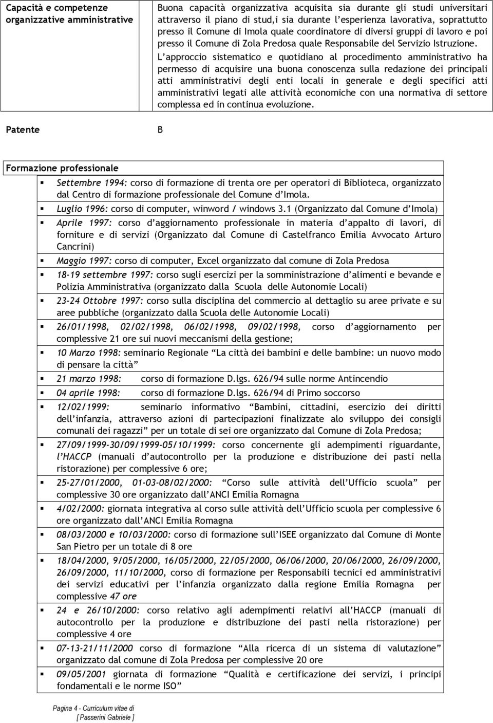 L approccio sistematico e quotidiano al procedimento amministrativo ha permesso di acquisire una buona conoscenza sulla redazione dei principali atti amministrativi degli enti locali in generale e