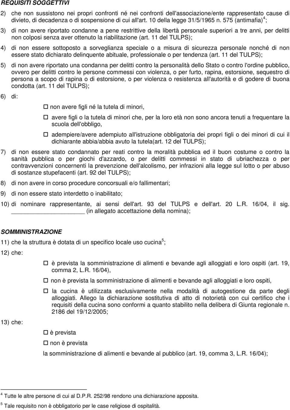 575 (antimafia) 4 ; 3) di non avere riportato condanne a pene restrittive della libertà personale superiori a tre anni, per delitti non colposi senza aver ottenuto la riabilitazione (art.