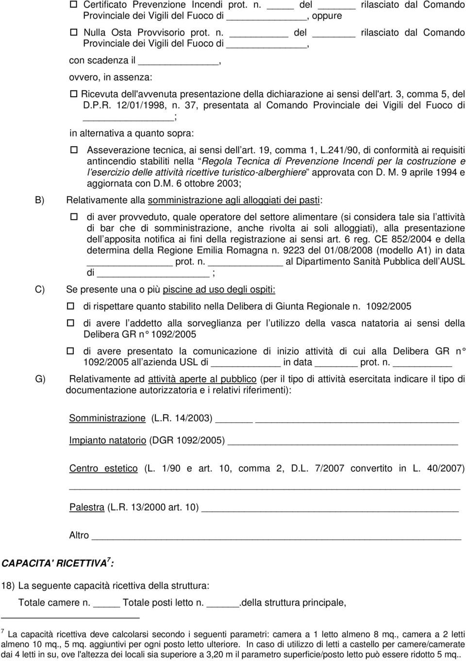 del rilasciato dal Comando Provinciale dei Vigili del Fuoco di, con scadenza il, ovvero, in assenza: Ricevuta dell'avvenuta presentazione della dichiarazione ai sensi dell'art. 3, comma 5, del D.P.R. 12/01/1998, n.