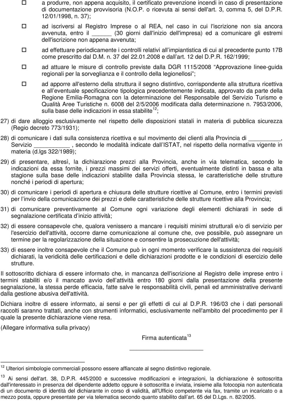 appena avvenuta; ad effettuare periodicamente i controlli relativi all impiantistica di cui al precedente punto 17B come prescritto dal D.M. n. 37 del 22.01.2008 e dall art. 12 del D.P.R.