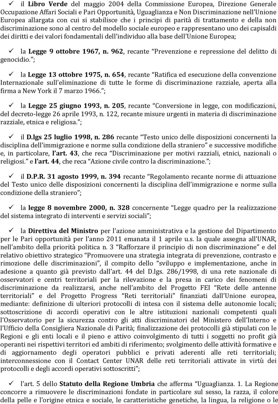 individuo alla base dell Unione Europea; la Legge 9 ottobre 1967, n. 962, recante Prevenzione e repressione del delitto di genocidio. ; la Legge 13 ottobre 1975, n.