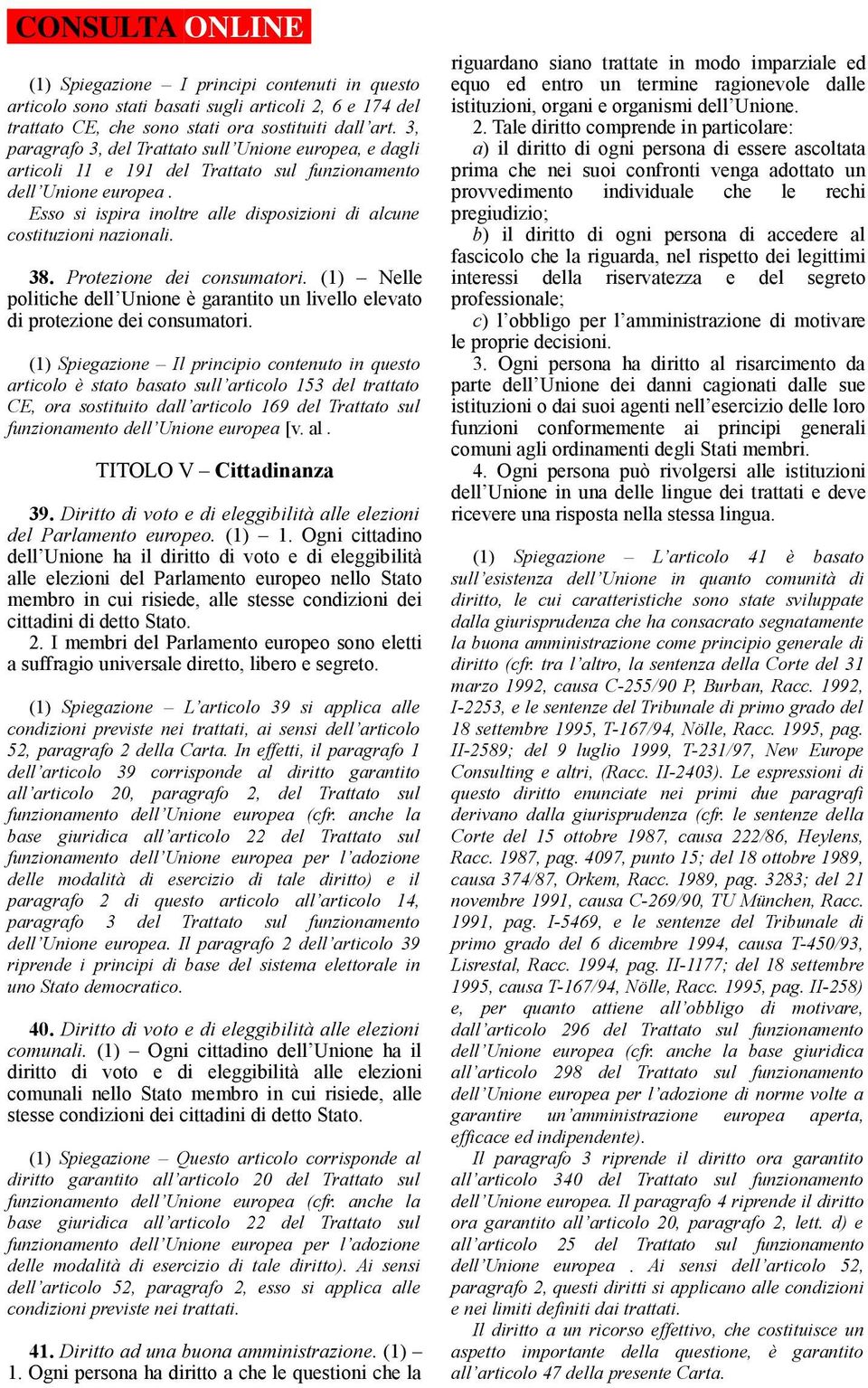 Esso si ispira inoltre alle disposizioni di alcune costituzioni nazionali. 38. Protezione dei consumatori. (1) Nelle politiche dell Unione è garantito un livello elevato di protezione dei consumatori.