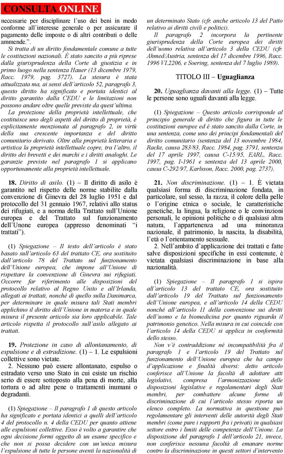 È stato sancito a più riprese dalla giurisprudenza della Corte di giustizia e in primo luogo nella sentenza Hauer (13 dicembre 1979, Racc. 1979, pag. 3727).