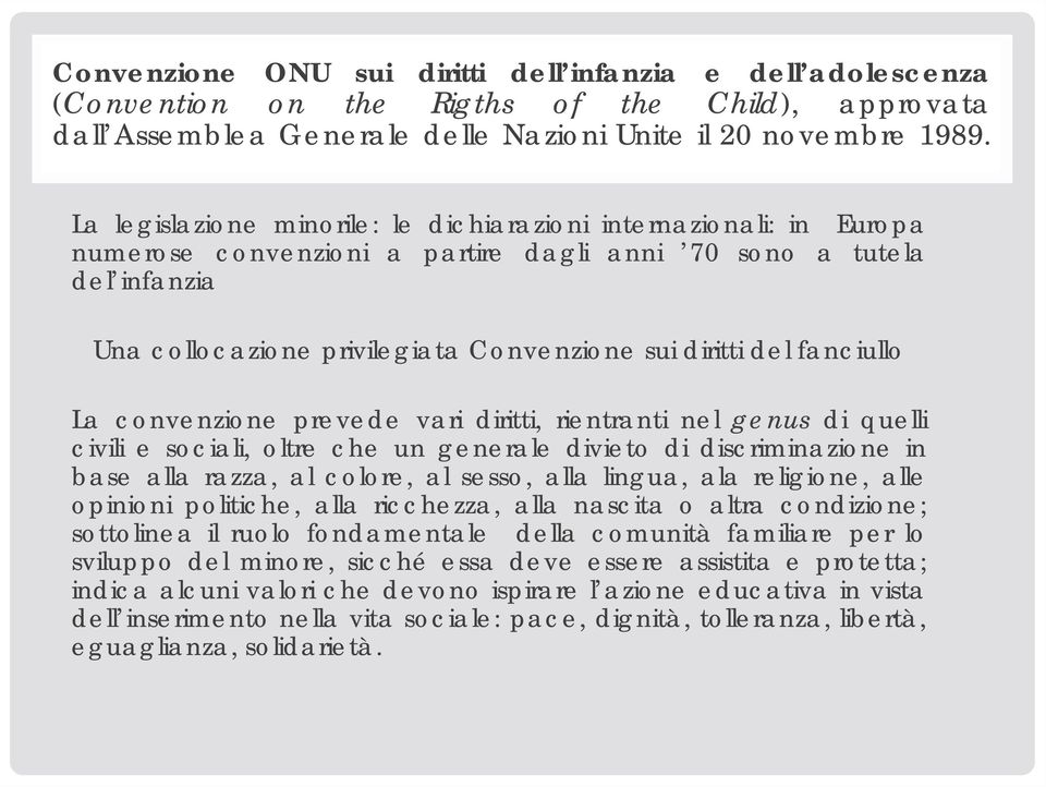 fanciullo La convenzione prevede vari diritti, rientranti nel genus di quelli civili e sociali, oltre che un generale divieto di discriminazione in base alla razza, al colore, al sesso, alla lingua,