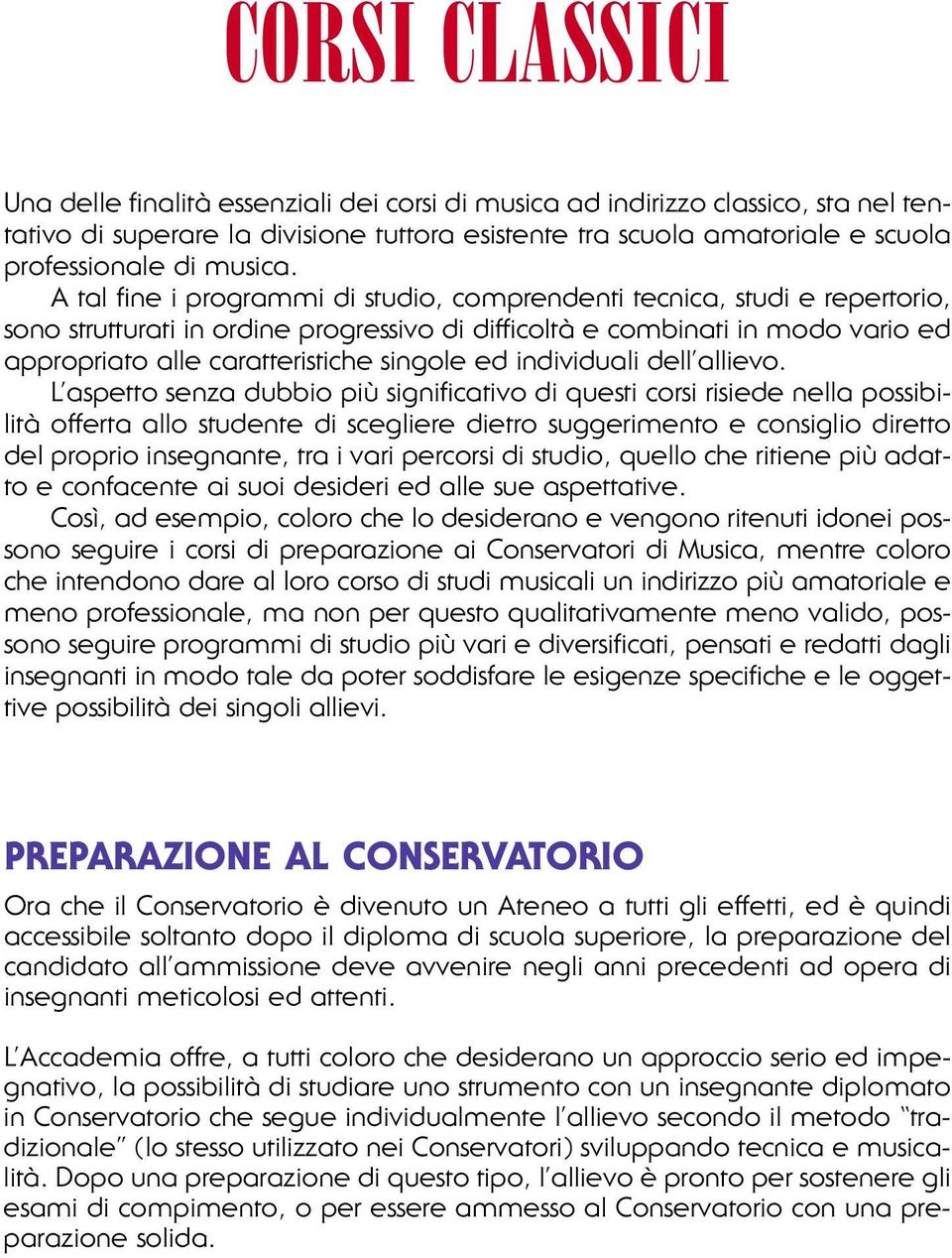 A tal fine i programmi di studio, comprendenti tecnica, studi e repertorio, sono strutturati in ordine progressivo di difficoltà e combinati in modo vario ed appropriato alle caratteristiche singole