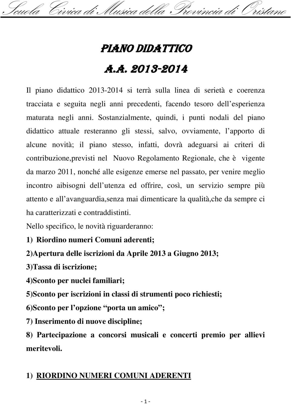 Sostanzialmente, quindi, i punti nodali del piano didattico attuale resteranno gli stessi, salvo, ovviamente, l apporto di alcune novità; il piano stesso, infatti, dovrà adeguarsi ai criteri di