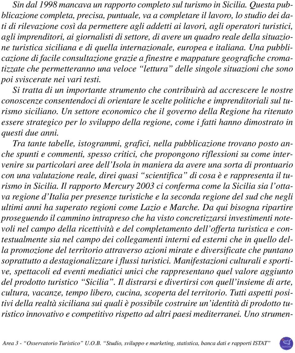 ai giornalisti di settore, di avere un quadro reale della situazione turistica siciliana e di quella internazionale, europea e italiana.