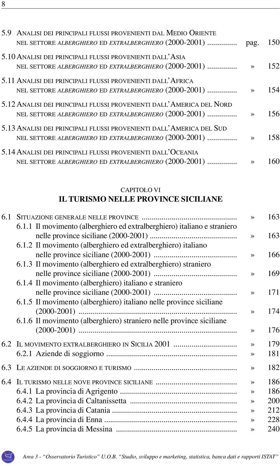 11 ANALISI DEI PRINCIPALI FLUSSI PROVENIENTI DALL AFRICA NEL SETTORE ALBERGHIERO ED EXTRALBERGHIERO (2000-2001)...» 154 5.