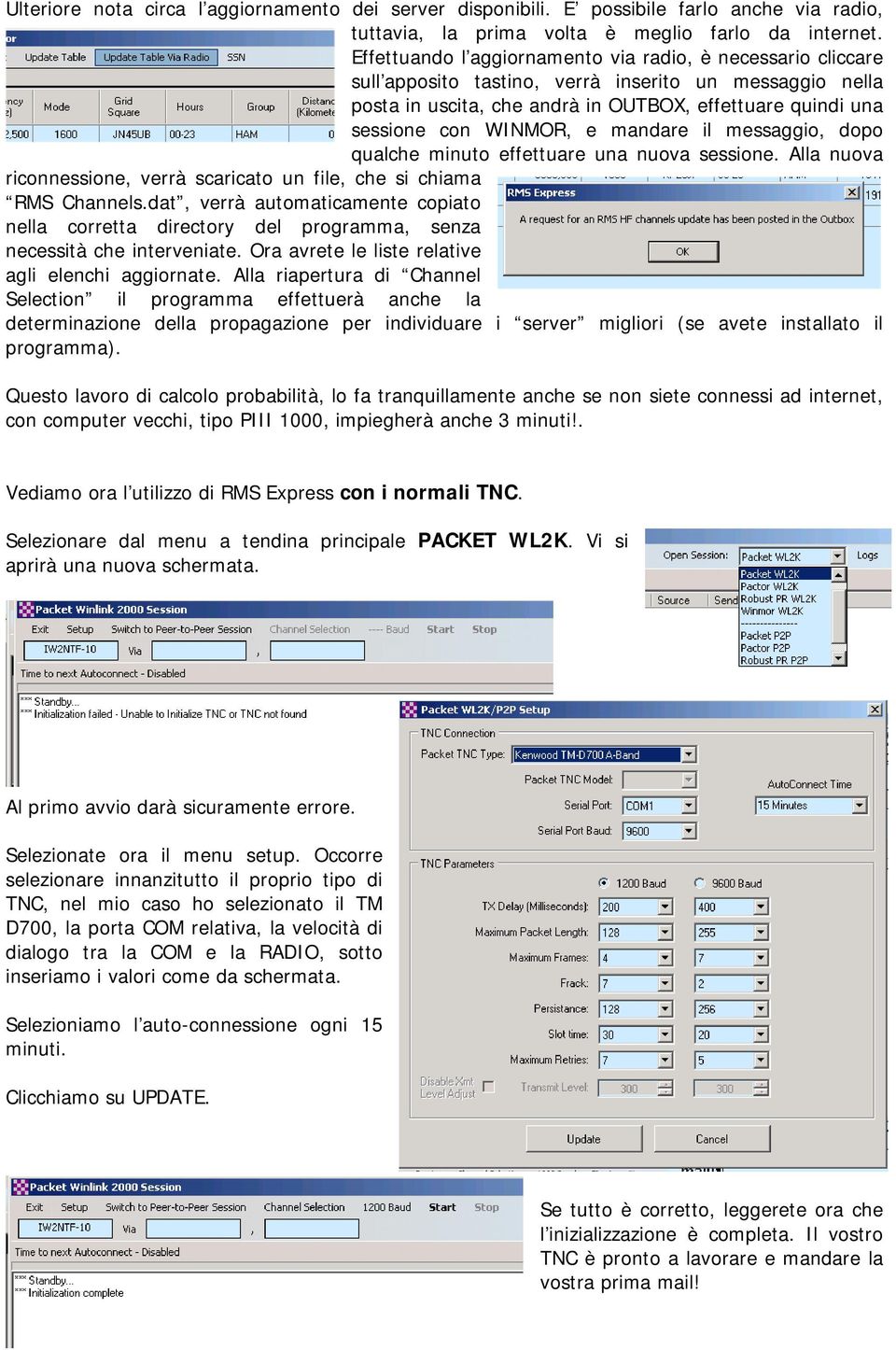 e mandare il messaggio, dopo qualche minuto effettuare una nuova sessione. Alla nuova riconnessione, verrà scaricato un file, che si chiama RMS Channels.