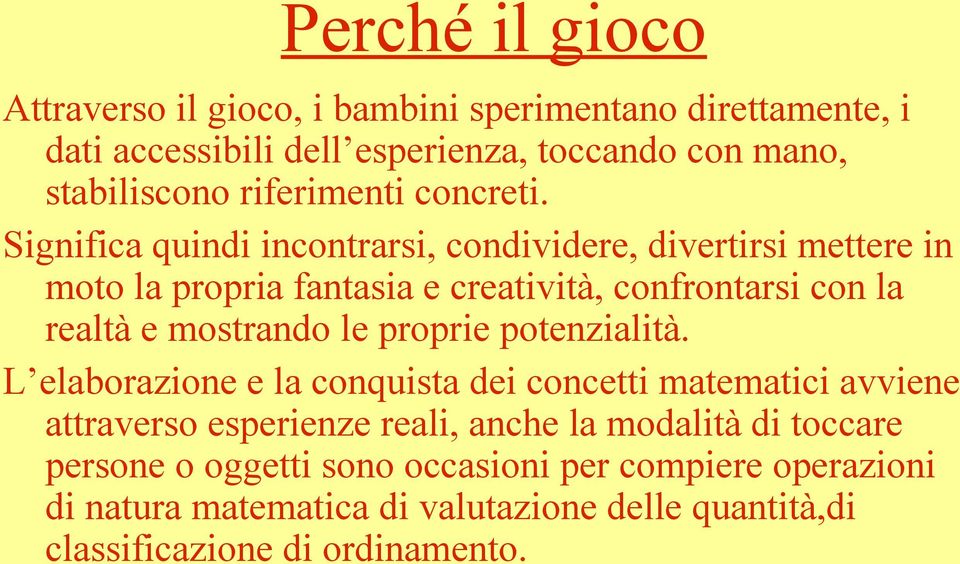 Significa quindi incontrarsi, condividere, divertirsi mettere in moto la propria fantasia e creatività, confrontarsi con la realtà e mostrando le