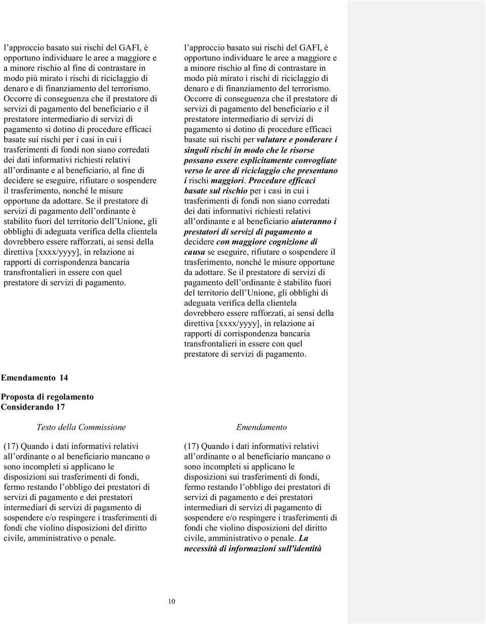 Occorre di conseguenza che il prestatore di servizi di pagamento del beneficiario e il prestatore intermediario di servizi di pagamento si dotino di procedure efficaci basate sui rischi per i casi in