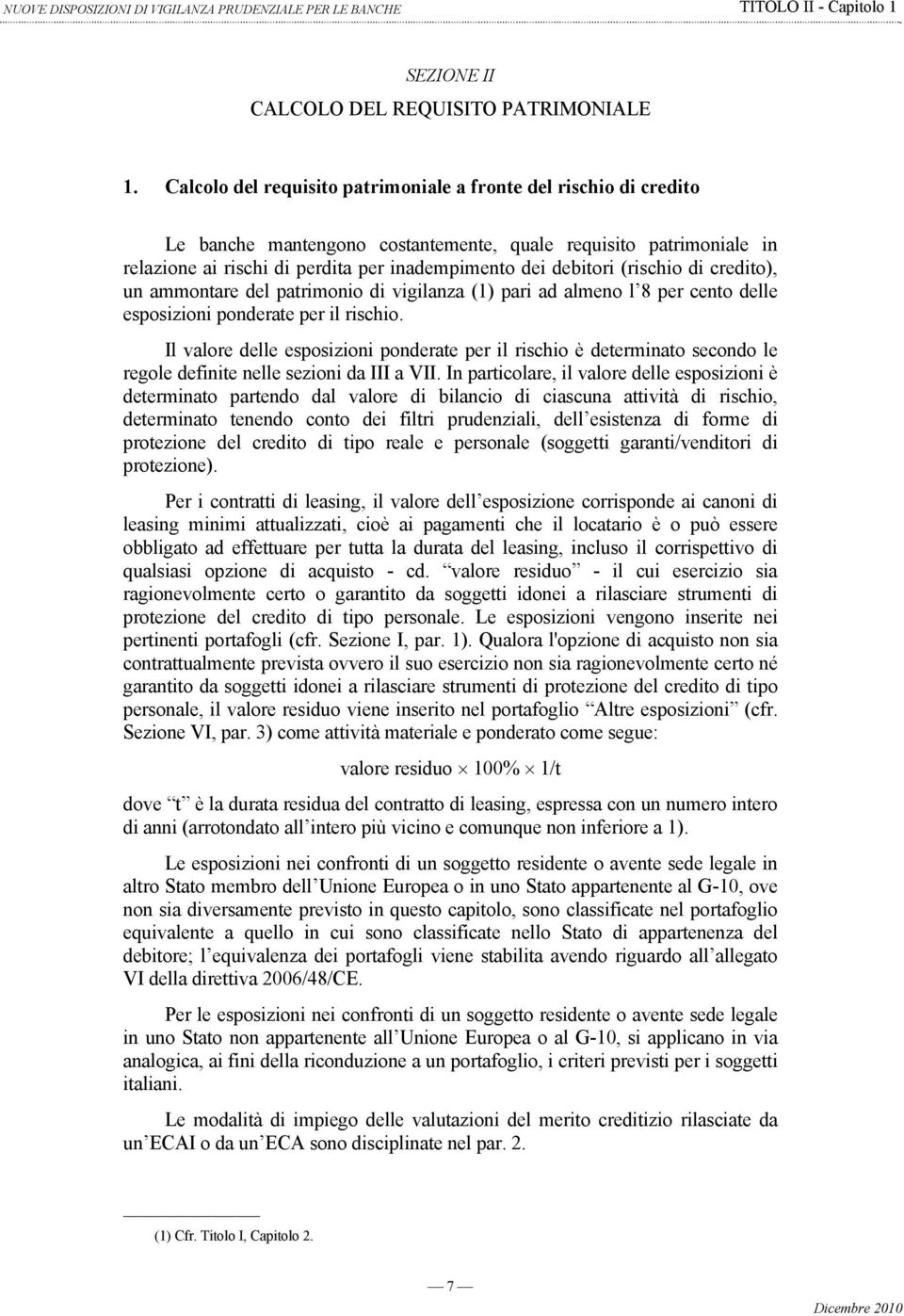 (rischio di credito), un ammontare del patrimonio di vigilanza (1) pari ad almeno l 8 per cento delle esposizioni ponderate per il rischio.