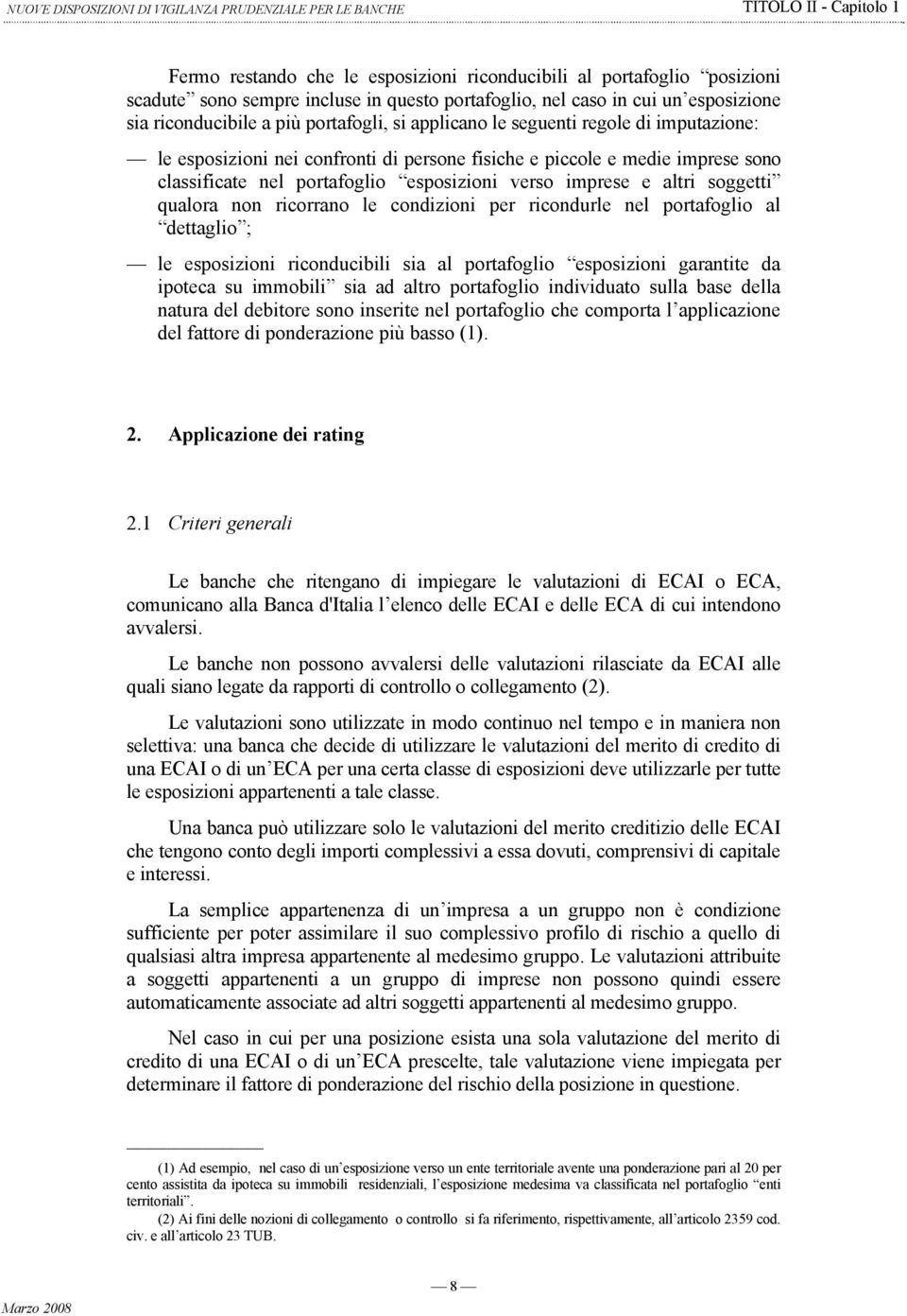 imprese sono classificate nel portafoglio esposizioni verso imprese e altri soggetti qualora non ricorrano le condizioni per ricondurle nel portafoglio al dettaglio ; le esposizioni riconducibili sia