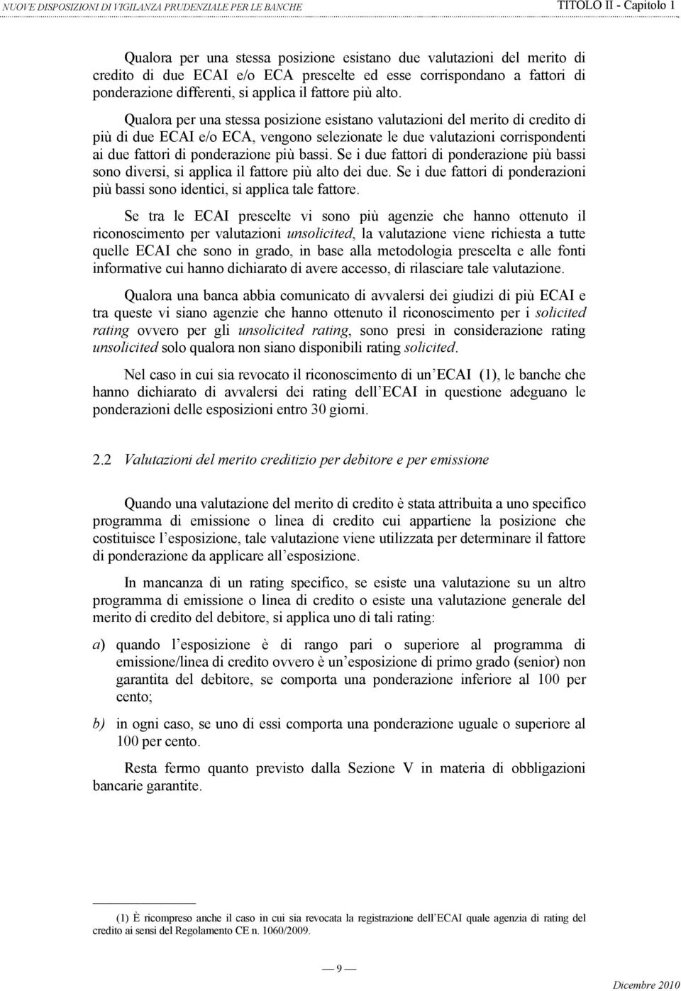 Qualora per una stessa posizione esistano valutazioni del merito di credito di più di due ECAI e/o ECA, vengono selezionate le due valutazioni corrispondenti ai due fattori di ponderazione più bassi.