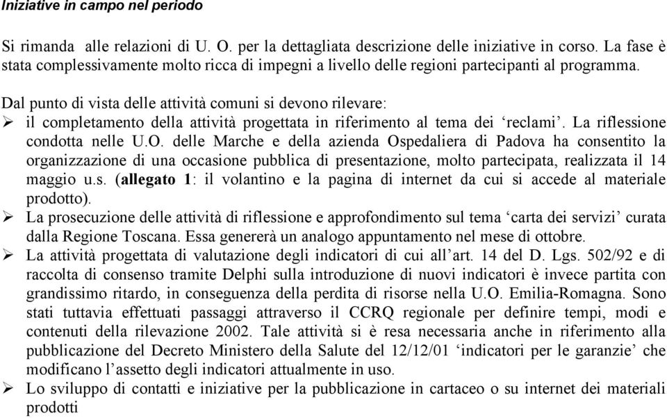 Dal punto di vista delle attività comuni si devono rilevare: il completamento della attività progettata in riferimento al tema dei reclami. La riflessione condotta nelle U.O.