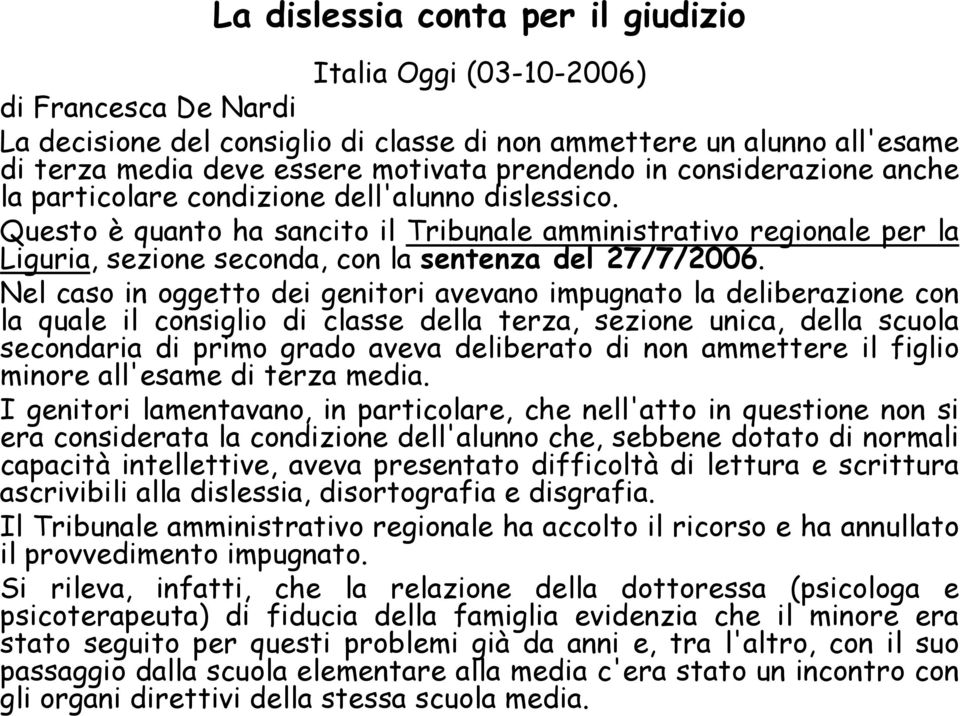 Questo è quanto ha sancito il Tribunale amministrativo regionale per la Liguria, sezione seconda, con la sentenza del 27/7/2006.