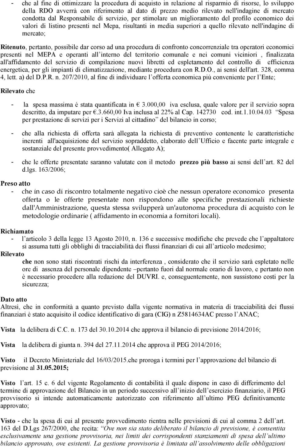 mercato; Ritenuto, pertanto, possibile dar corso ad una procedura di confronto concorrenziale tra operatori economici presenti nel MEPA e operanti all interno del territorio comunale e nei comuni