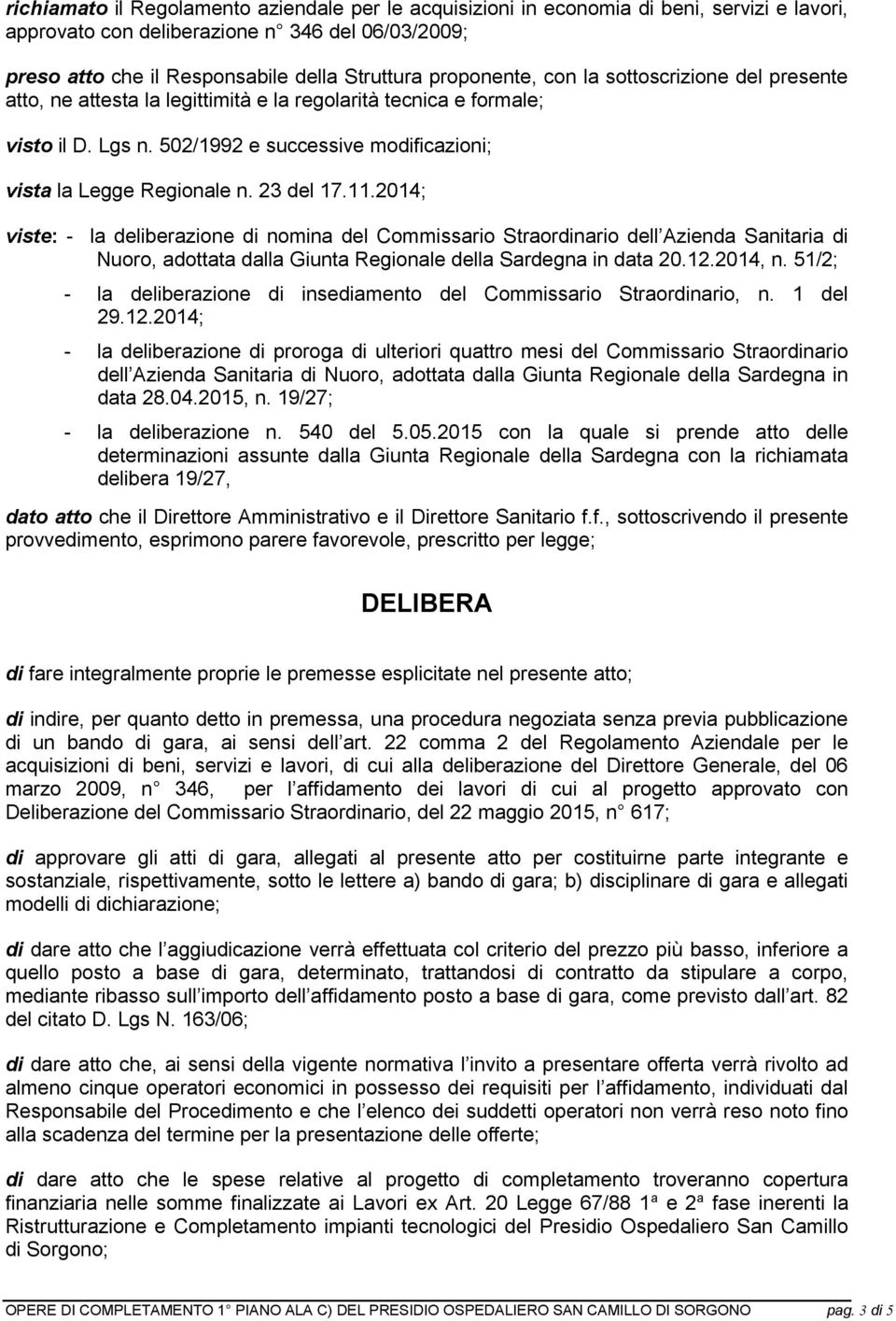 23 del 17.11.2014; viste: - la deliberazione di nomina del Commissario Straordinario dell Azienda Sanitaria di Nuoro, adottata dalla Giunta Regionale della Sardegna in data 20.12.2014, n.