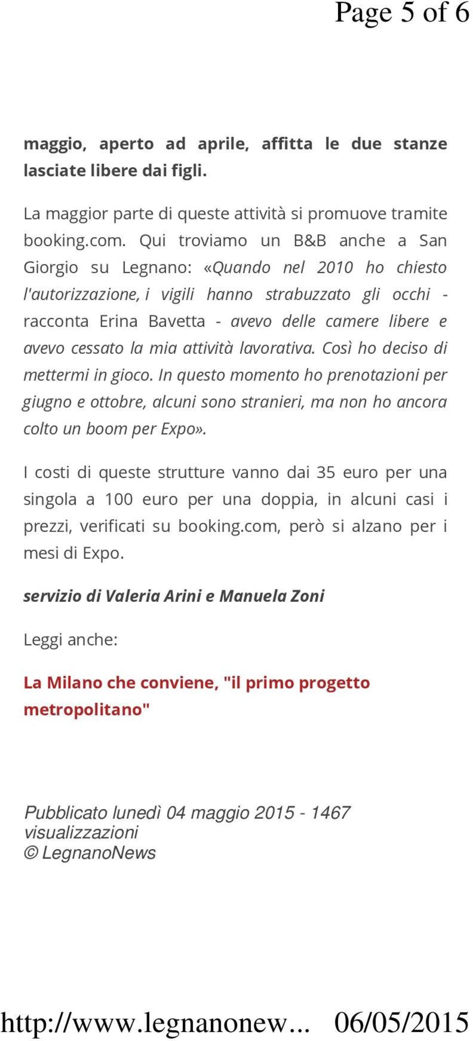 cessato la mia attività lavorativa. Così ho deciso di mettermi in gioco. In questo momento ho prenotazioni per giugno e ottobre, alcuni sono stranieri, ma non ho ancora colto un boom per Expo».