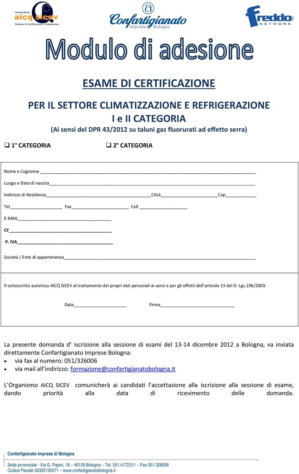 Data Firma La presente domanda d iscrizione alla sessione di esami del 13 14 dicembre 2012 a Bologna, va inviata direttamente Confartigianato Imprese Bologna: via fax al numero: