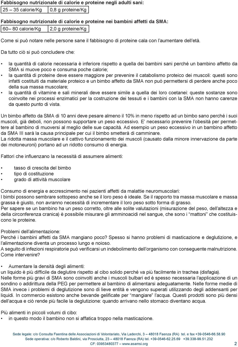 Da tutto ciò si può concludere che: la quantità di calorie necessaria è inferiore rispetto a quella dei bambini sani perché un bambino affetto da SMA si muove poco e consuma poche calorie; la