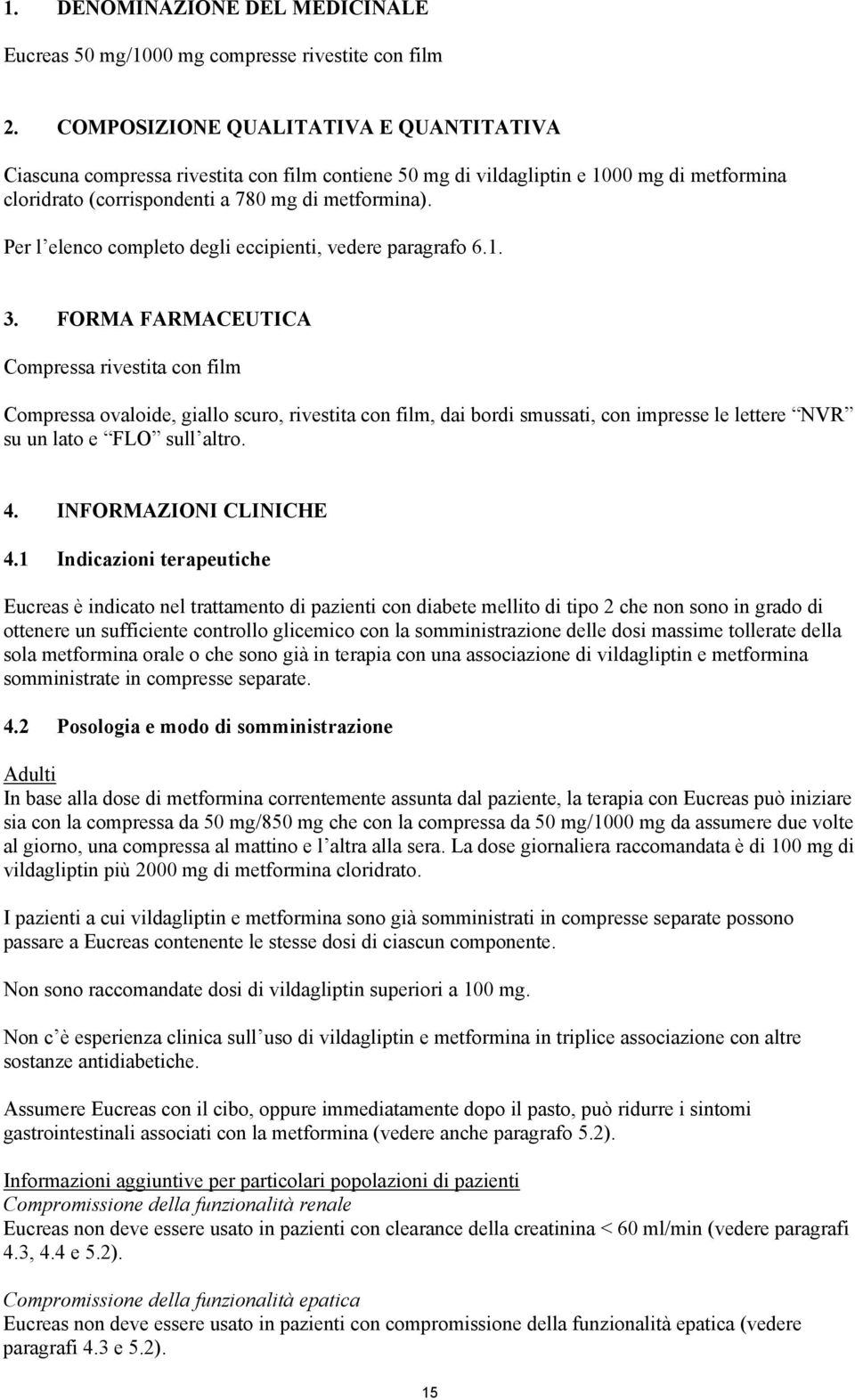 Per l elenco completo degli eccipienti, vedere paragrafo 6.1. 3.