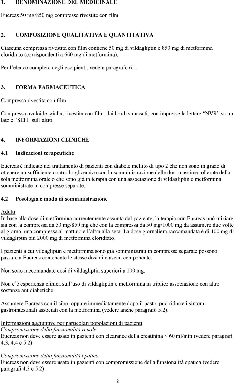 Per l elenco completo degli eccipienti, vedere paragrafo 6.1. 3.