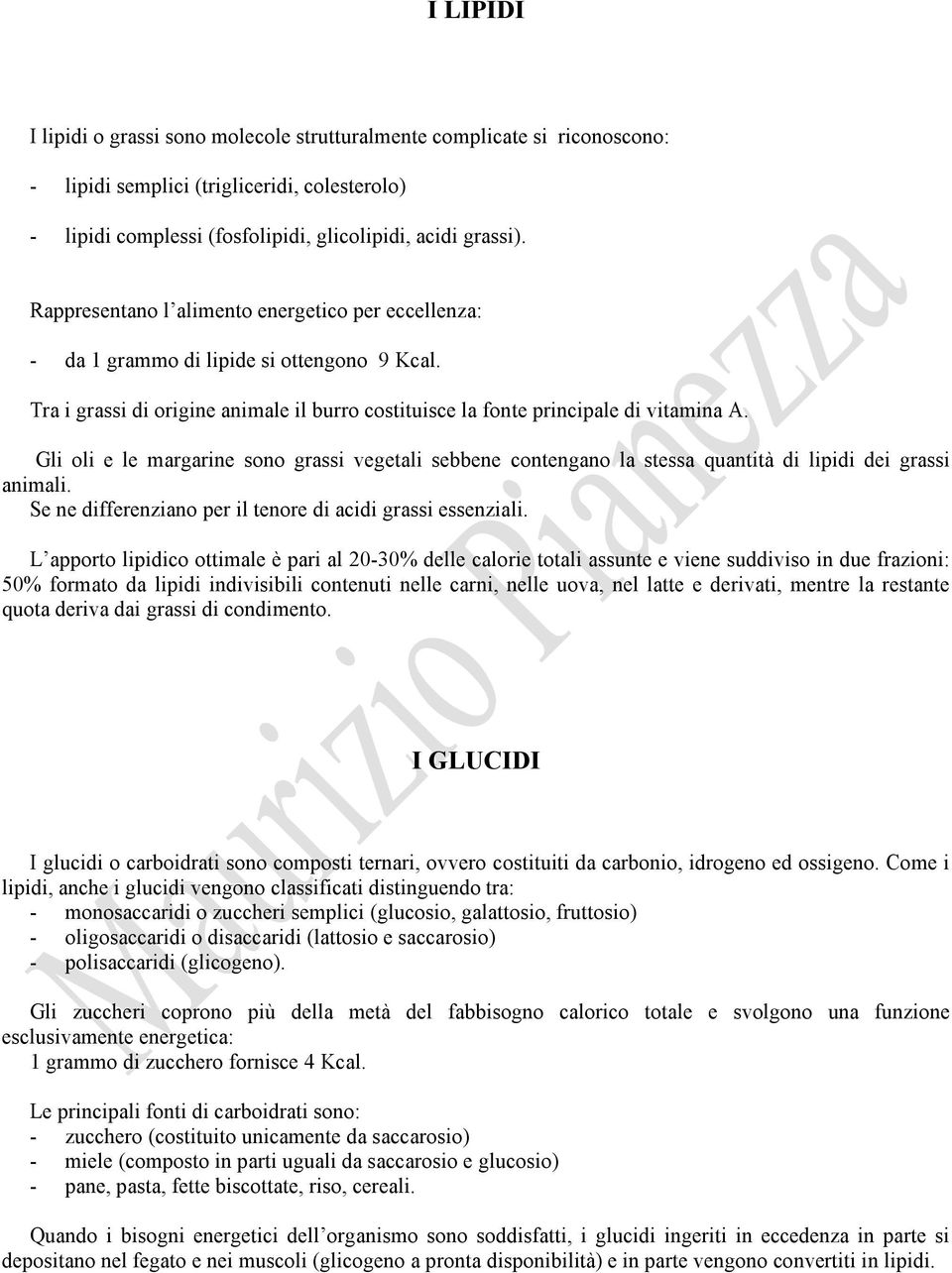 Gli oli e le margarine sono grassi vegetali sebbene contengano la stessa quantità di lipidi dei grassi animali. Se ne differenziano per il tenore di acidi grassi essenziali.