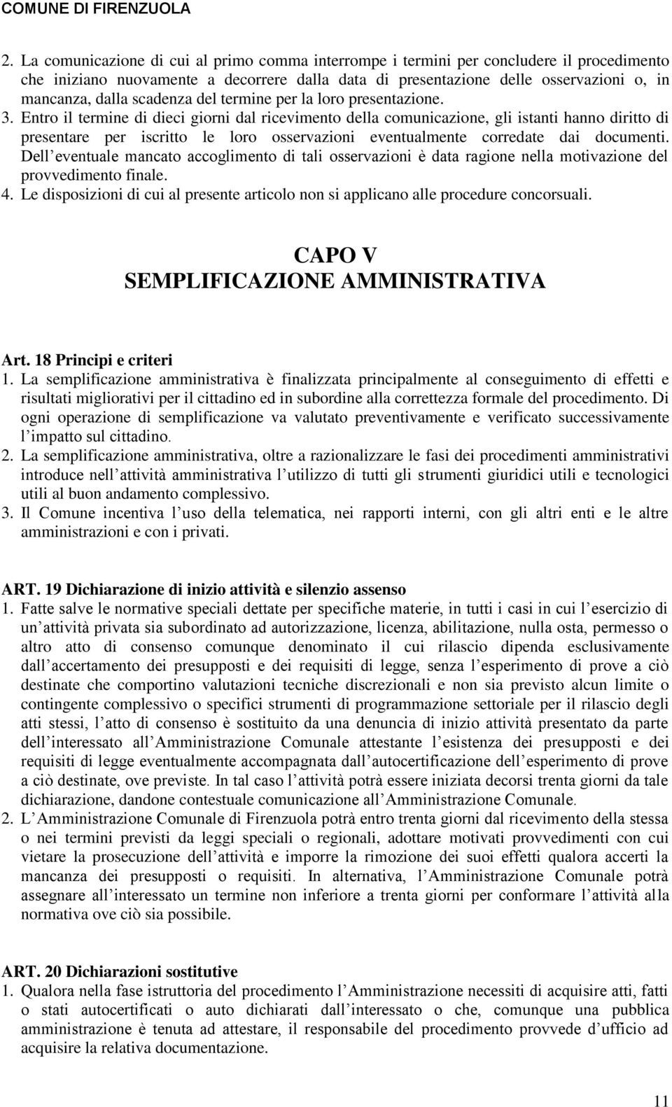 Entro il termine di dieci giorni dal ricevimento della comunicazione, gli istanti hanno diritto di presentare per iscritto le loro osservazioni eventualmente corredate dai documenti.