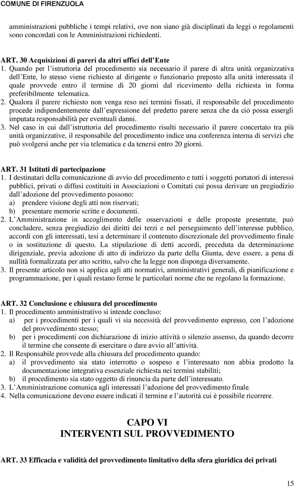 Quando per l istruttoria del procedimento sia necessario il parere di altra unità organizzativa dell Ente, lo stesso viene richiesto al dirigente o funzionario preposto alla unità interessata il