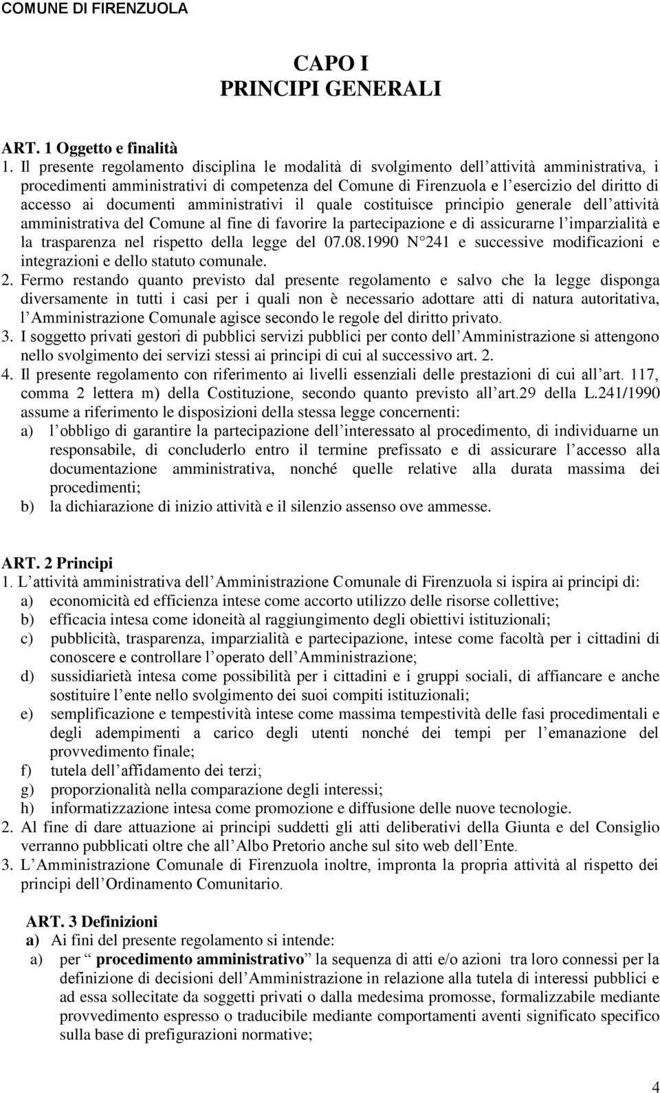 ai documenti amministrativi il quale costituisce principio generale dell attività amministrativa del Comune al fine di favorire la partecipazione e di assicurarne l imparzialità e la trasparenza nel