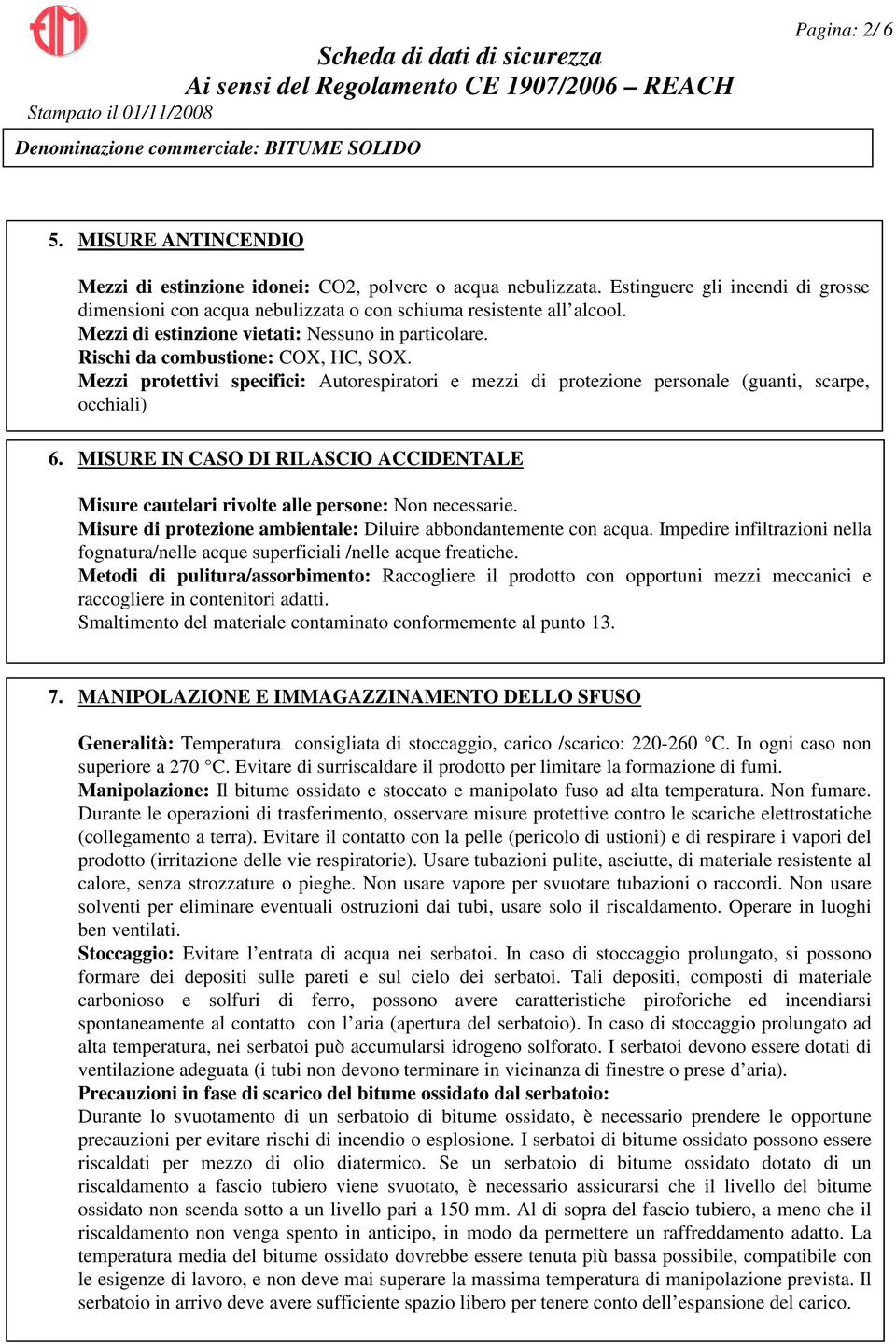 MISURE IN CASO DI RILASCIO ACCIDENTALE Misure cautelari rivolte alle persone: Non necessarie. Misure di protezione ambientale: Diluire abbondantemente con acqua.