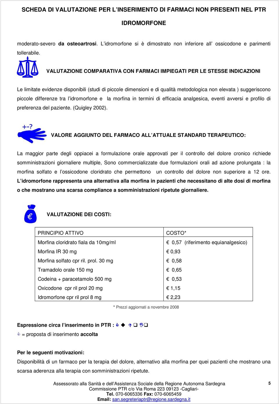 differenze tra l idromorfone e la morfina in termini di efficacia analgesica, eventi avversi e profilo di preferenza del paziente. (Quigley 2002).