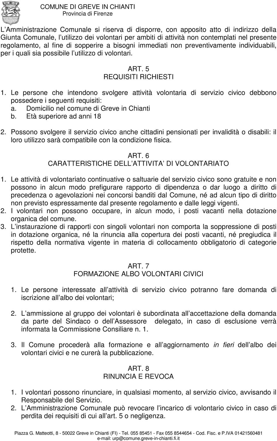 Le persone che intendono svolgere attività volontaria di servizio civico debbono possedere i seguenti requisiti: a. Domicilio nel comune di Greve in Chianti b. Età superiore ad anni 18 2.