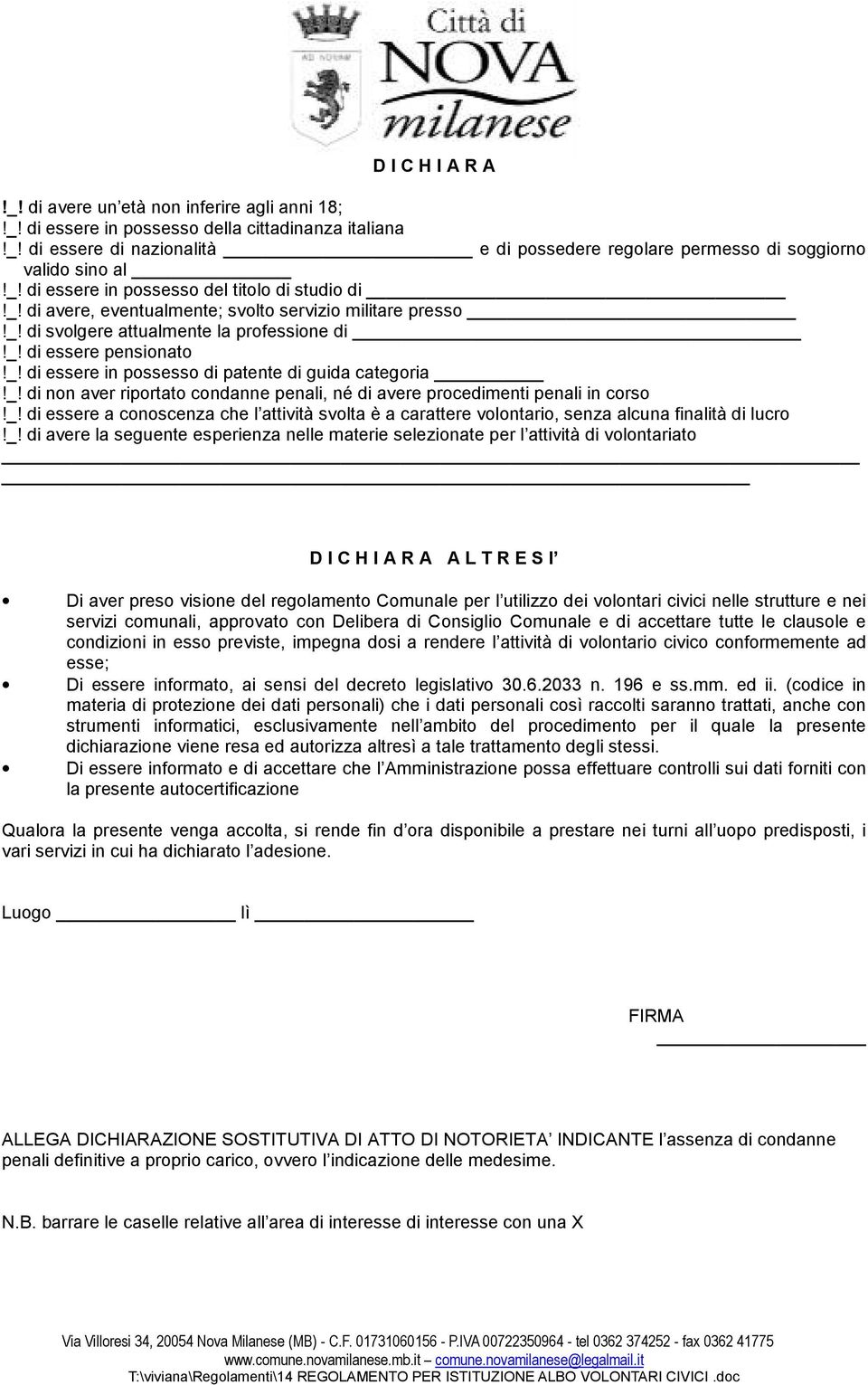 _! di non aver riportato condanne penali, né di avere procedimenti penali in corso!_! di essere a conoscenza che l attività svolta è a carattere volontario, senza alcuna finalità di lucro!_! di avere