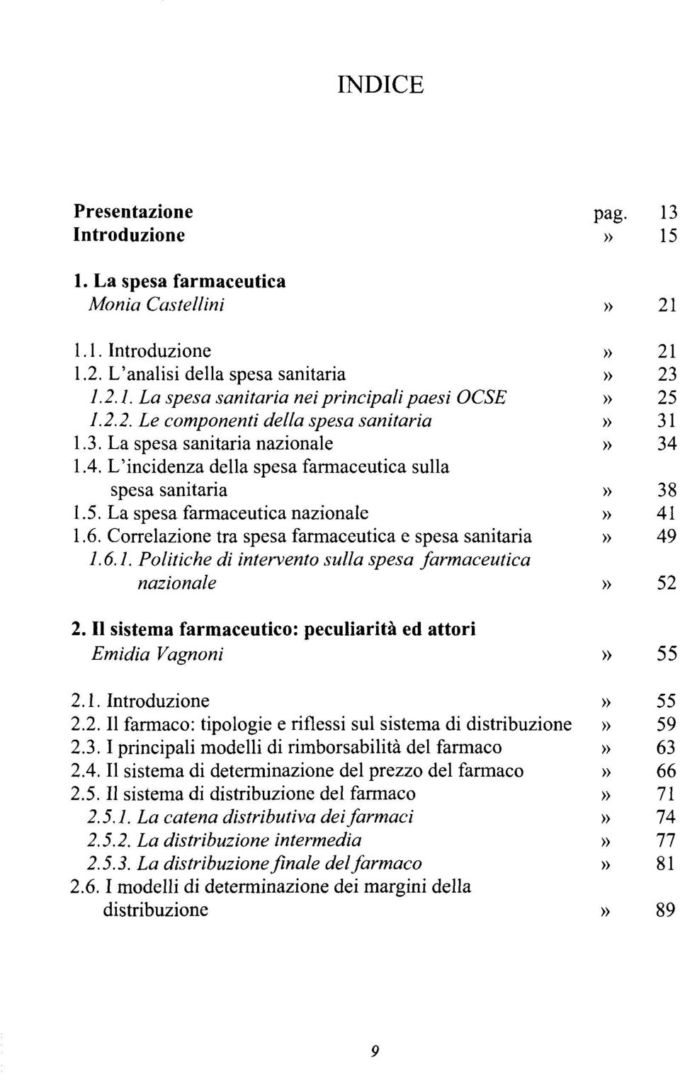 Correlazione tra spesa farmaceutica e spesa sanitaria» 49 1.6.1. Politiche di intervento sulla spesa farmaceutica nazionale» 52 2. II sistema farmaceutico: peculiaritä ed attori Emidia Vagnoni» 55 2.