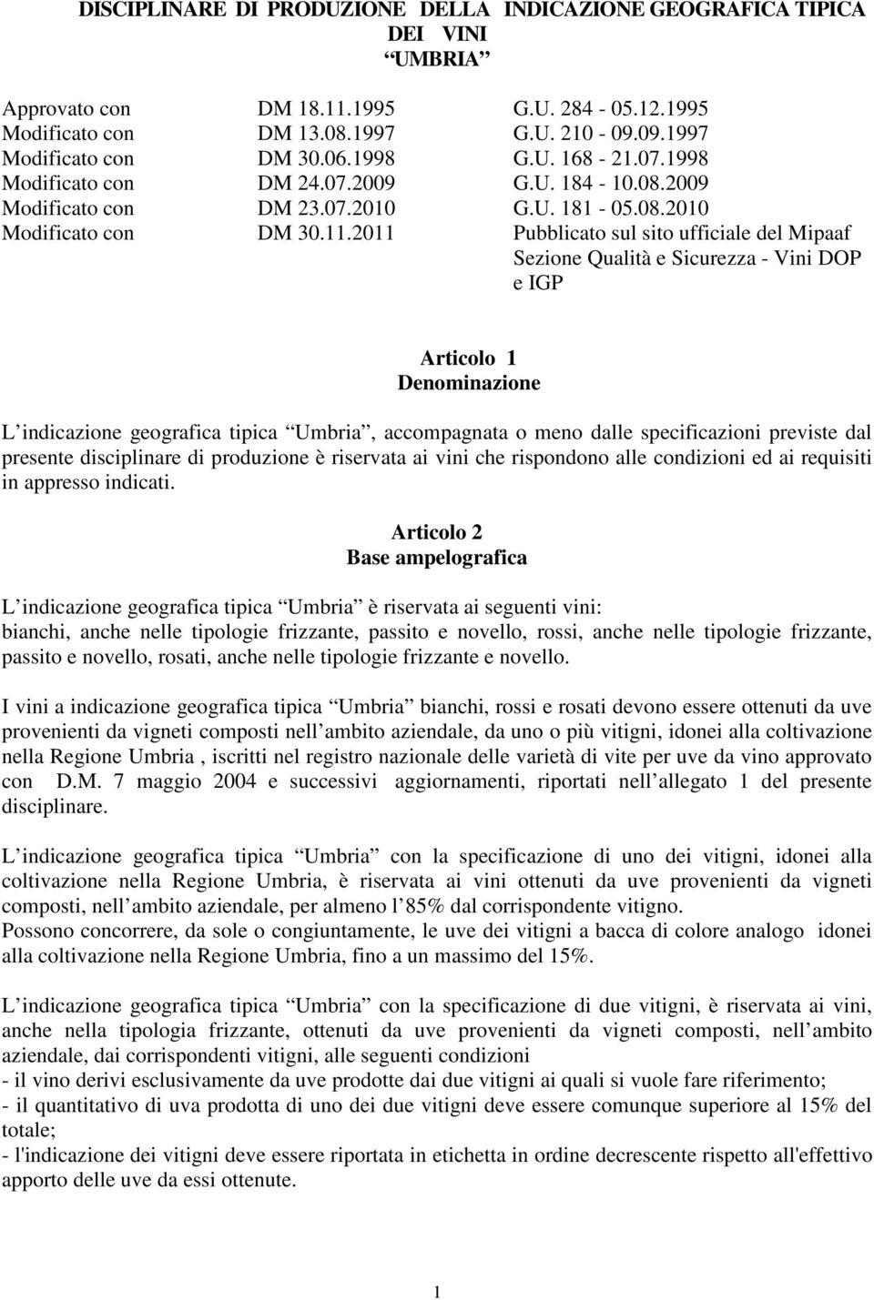 2011 Pubblicato sul sito ufficiale del Mipaaf Sezione Qualità e Sicurezza - Vini DOP e IGP Articolo 1 Denominazione L indicazione geografica tipica Umbria, accompagnata o meno dalle specificazioni