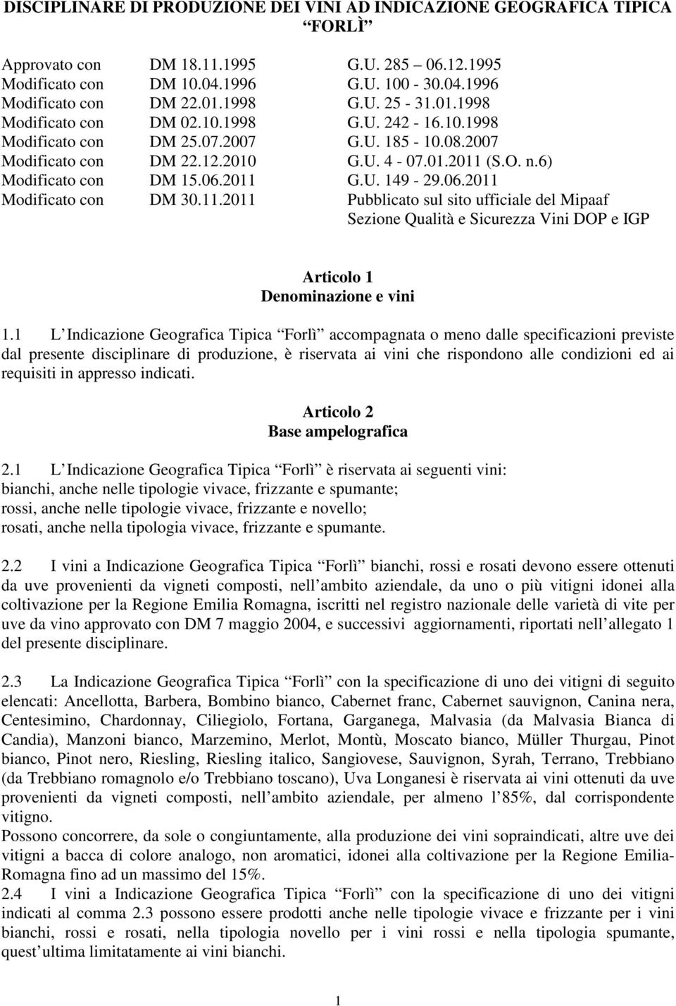 6) Modificato con DM 15.06.2011 G.U. 149-29.06.2011 Modificato con DM 30.11.2011 Pubblicato sul sito ufficiale del Mipaaf Sezione Qualità e Sicurezza Vini DOP e IGP Articolo 1 Denominazione e vini 1.