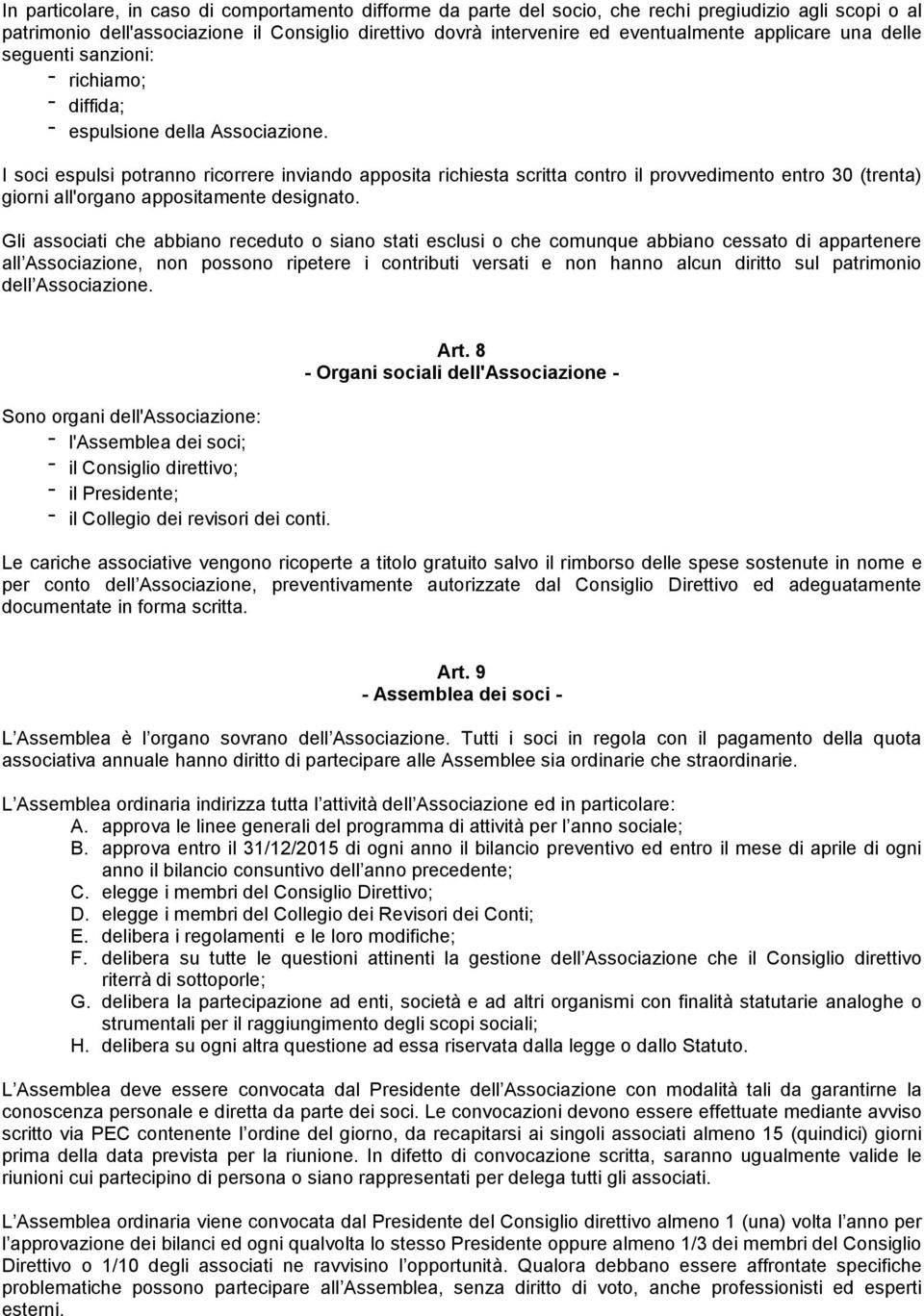 I soci espulsi potranno ricorrere inviando apposita richiesta scritta contro il provvedimento entro 30 (trenta) giorni all'organo appositamente designato.