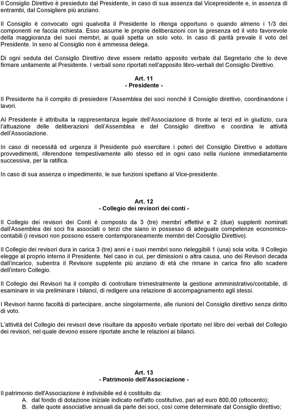 Esso assume le proprie deliberazioni con la presenza ed il voto favorevole della maggioranza dei suoi membri, ai quali spetta un solo voto. In caso di parità prevale il voto del Presidente.