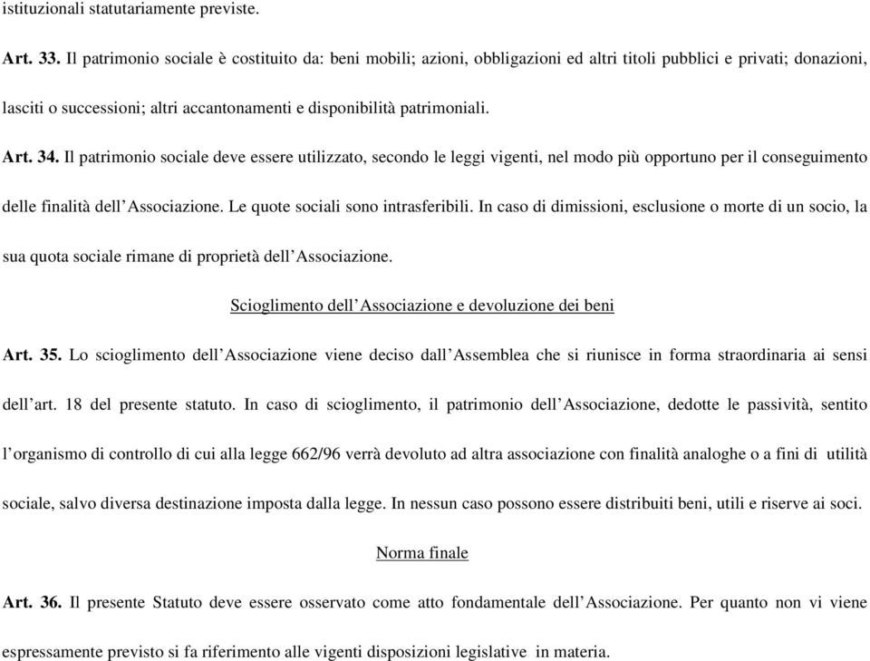 34. Il patrimonio sociale deve essere utilizzato, secondo le leggi vigenti, nel modo più opportuno per il conseguimento delle finalità dell Associazione. Le quote sociali sono intrasferibili.