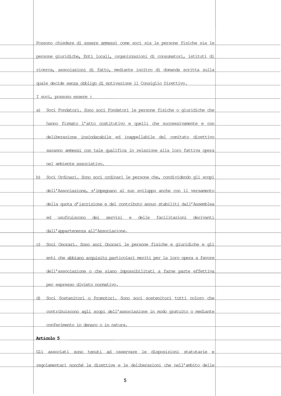 Sono soci Fondatori le persone fisiche o giuridiche che hanno firmato l atto costitutivo e quelli che successivamente e con deliberazione insindacabile ed inappellabile del comitato direttivo saranno