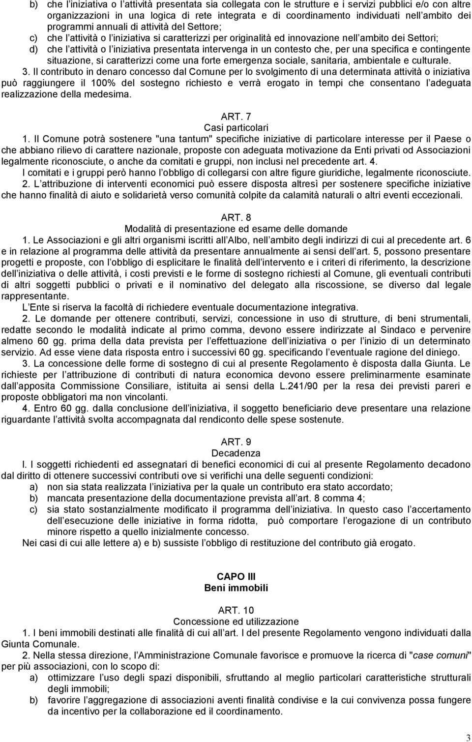 intervenga in un contesto che, per una specifica e contingente situazione, si caratterizzi come una forte emergenza sociale, sanitaria, ambientale e culturale. 3.