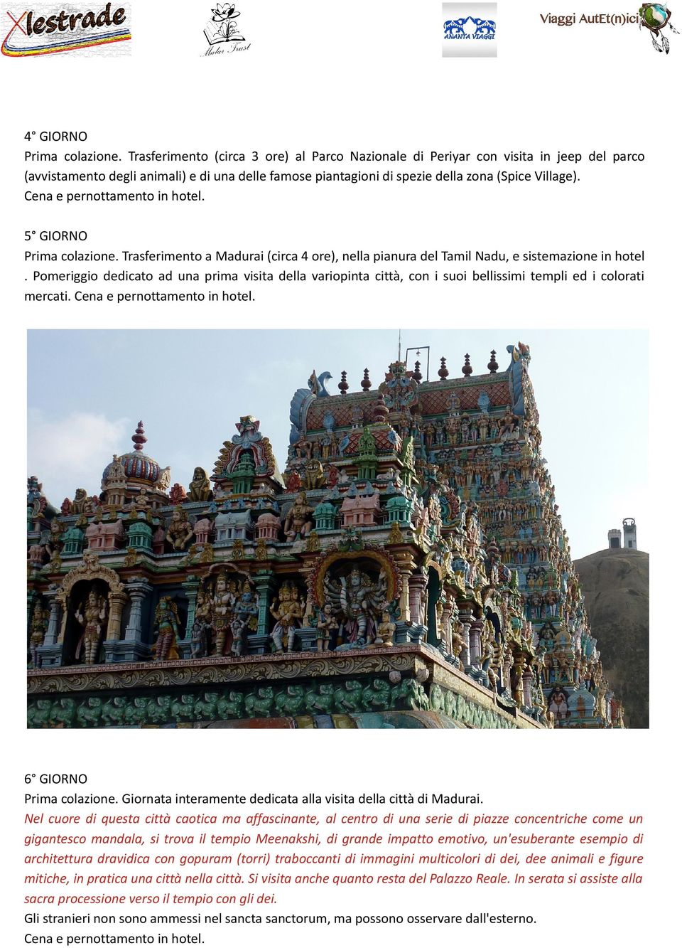 5 GIORNO Prima colazione. Trasferimento a Madurai (circa 4 ore), nella pianura del Tamil Nadu, e sistemazione in hotel.