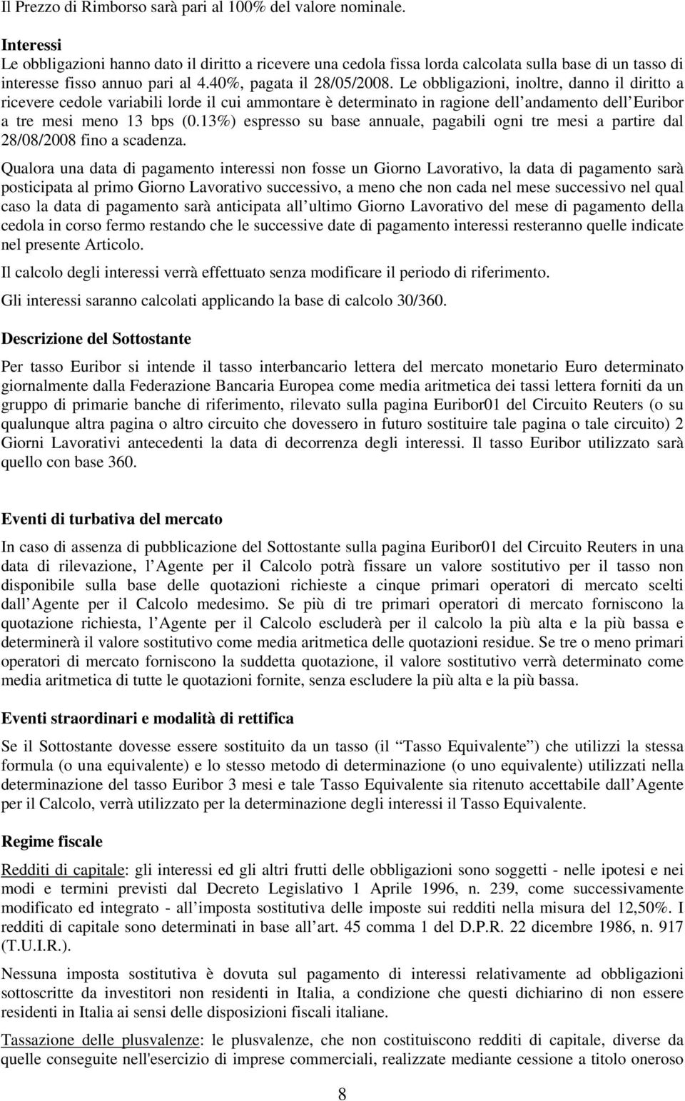 Le obbligazioni, inoltre, danno il diritto a ricevere cedole variabili lorde il cui ammontare è determinato in ragione dell andamento dell Euribor a tre mesi meno 13 bps (0.