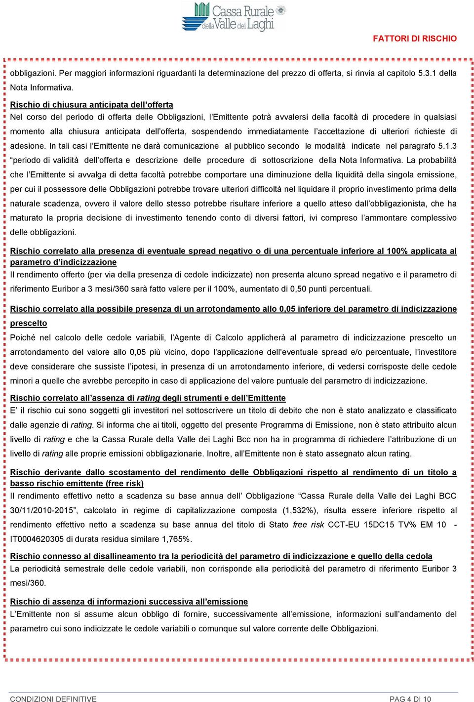 dell offerta, sospendendo immediatamente l accettazione di ulteriori richieste di adesione. In tali casi l Emittente ne darà comunicazione al pubblico secondo le modalità indicate nel paragrafo 5.1.