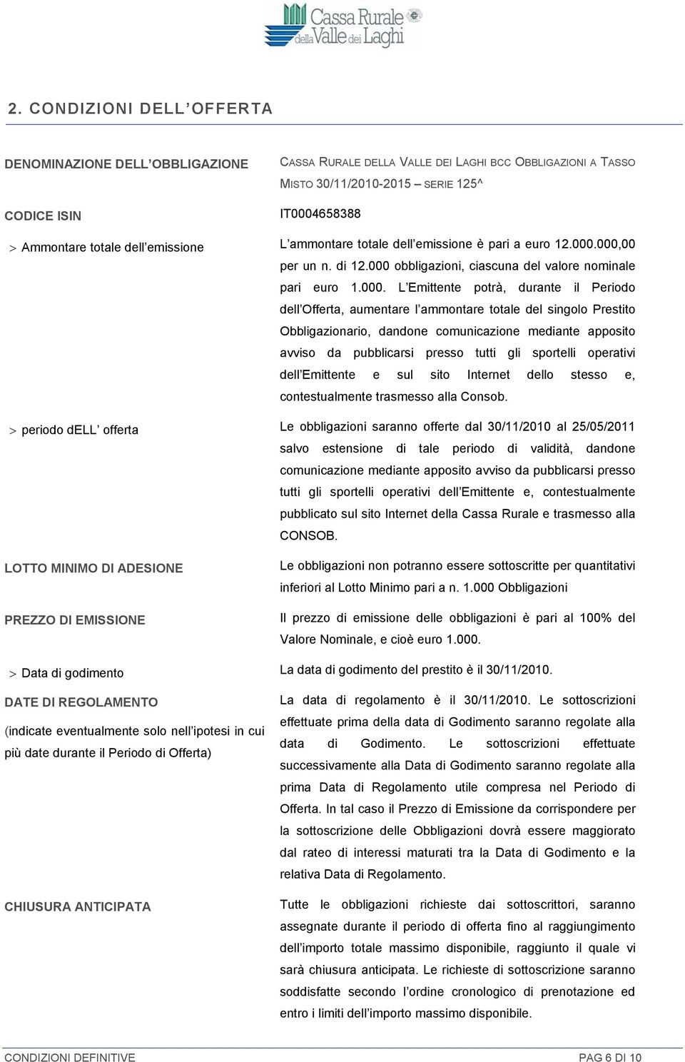 000,00 per un n. di 12.000 obbligazioni, ciascuna del valore nominale pari euro 1.000. L Emittente potrà, durante il Periodo dell Offerta, aumentare l ammontare totale del singolo Prestito