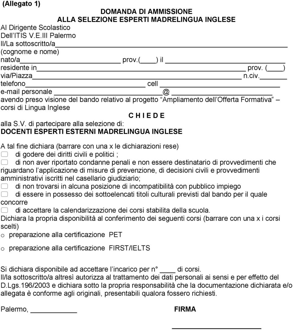 telefono cell e-mail personale @ avendo preso visione del bando relativo al progetto Ampliamento dell Offerta Formativa corsi di Lingua Inglese C H I E D E alla S.V.